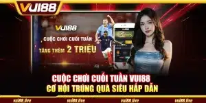 Cuộc chơi cuối tuần Vui88 - Cơ hội trúng quà siêu hấp dẫn