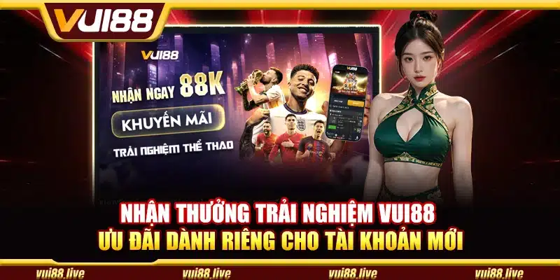 Nhận thưởng trải nghiệm Vui88 – Ưu đãi dành riêng cho tài khoản mới