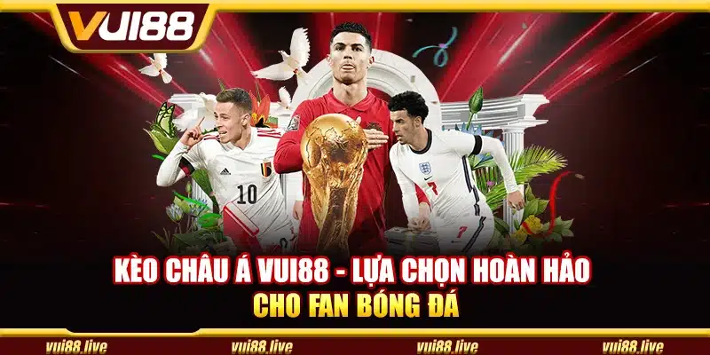 Kèo Châu Á Vui88 - Lựa chọn hoàn hảo cho fan bóng đá