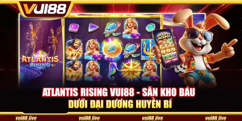 Atlantis Rising Vui88 - Săn kho báu dưới đại dương huyền bí