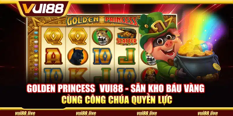 Golden Princess Vui88 - Săn kho báu vàng cùng công chúa quyền lực