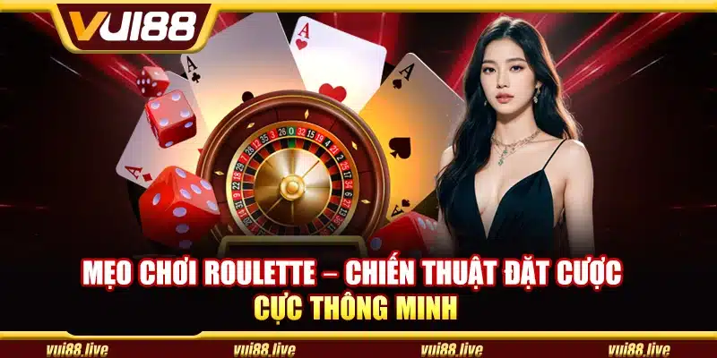 Mẹo chơi Roulette – Chiến thuật đặt cược cực thông minh