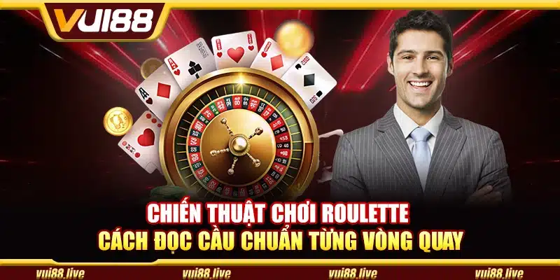 Chiến thuật chơi Roulette – Cách đọc cầu chuẩn từng vòng quay