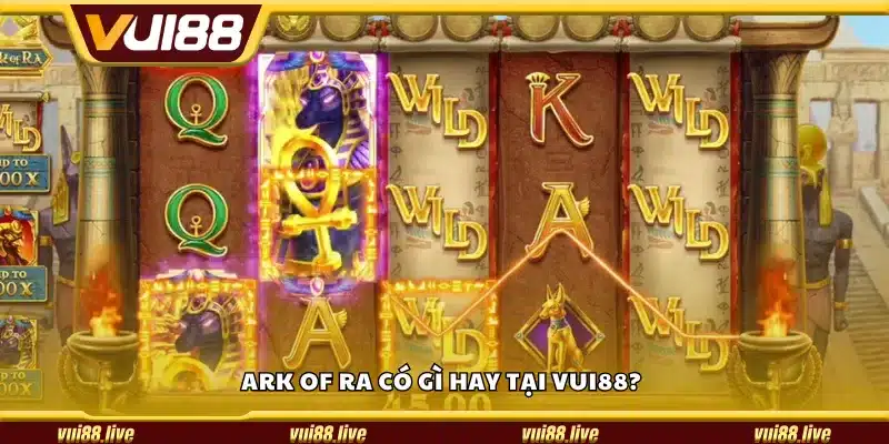Ark of Ra có gì hay tại Vui88?