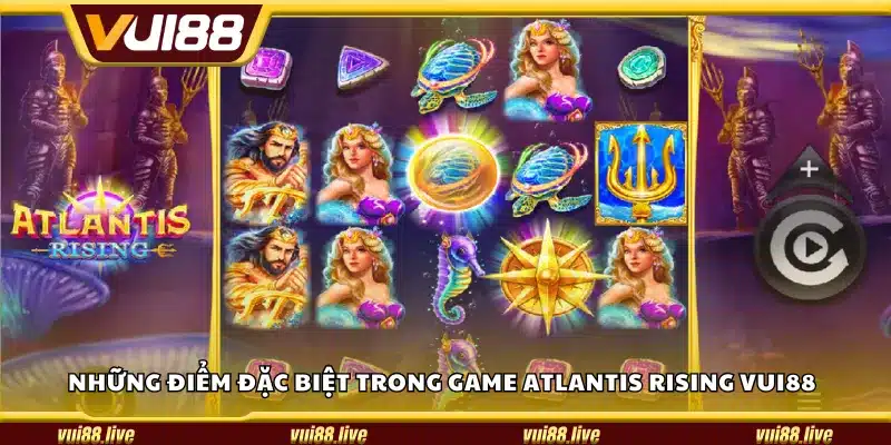 Những điểm đặc biệt trong game Atlantis Rising Vui88