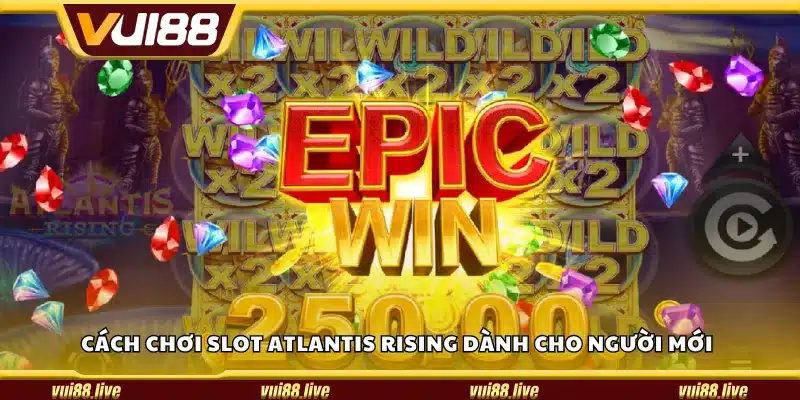 Cách chơi slot Atlantis Rising dành cho người mới