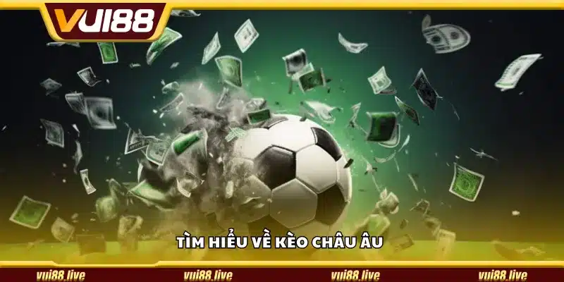 Tìm hiểu về kèo Châu Âu