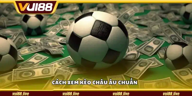 Cách xem kèo Châu Âu chuẩn