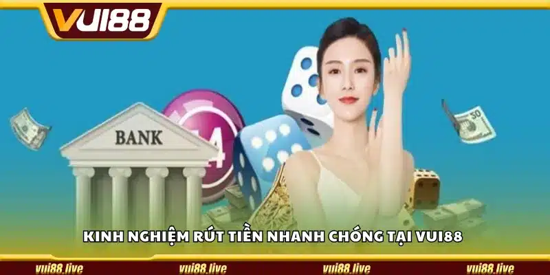 Kinh nghiệm rút tiền nhanh chóng tại Vui88