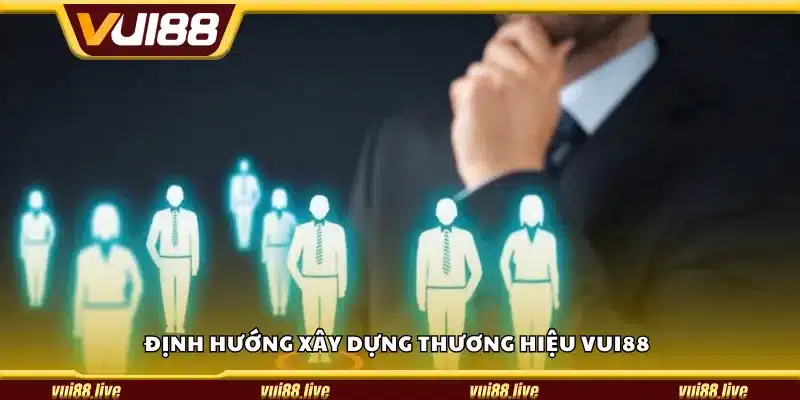 Định hướng xây dựng thương hiệu Vui88