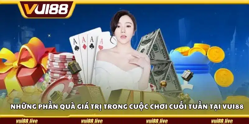 Những phần quà giá trị trong cuộc chơi cuối tuần tại Vui88