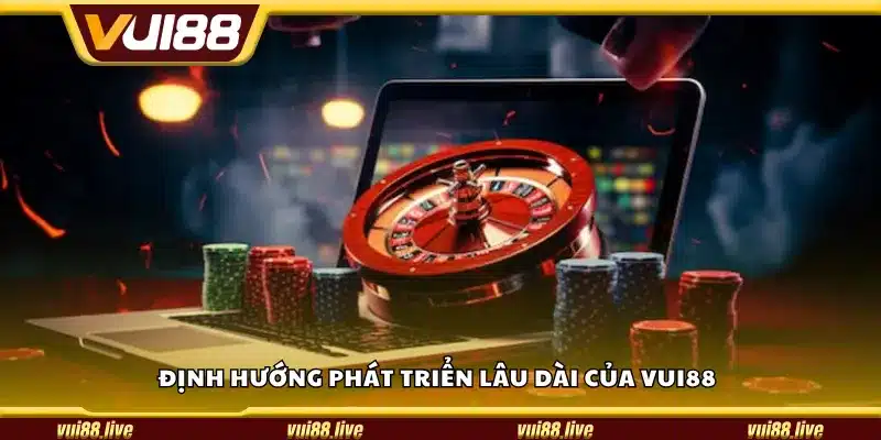 Định hướng phát triển lâu dài của Vui88
