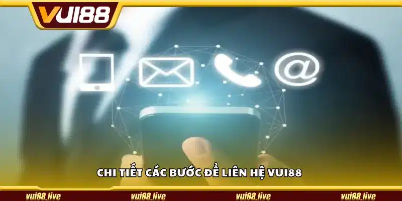 Chi tiết các bước để liên hệ Vui88