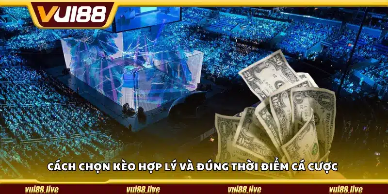 Cách chọn kèo hợp lý và đúng thời điểm cá cược