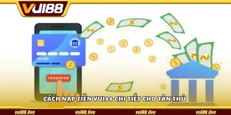 Cách nạp tiền Vui88 chi tiết cho tân thủ