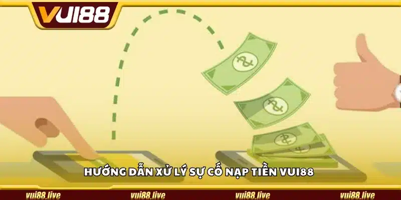 Hướng dẫn xử lý sự cố nạp tiền Vui88
