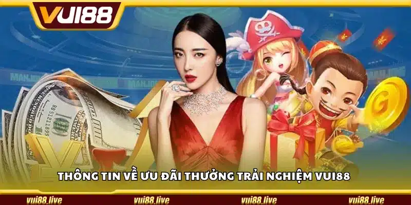 Thông tin về nhận thưởng trải nghiệm Vui88