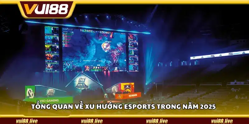 Tổng quan về xu hướng eSports trong năm 2025
