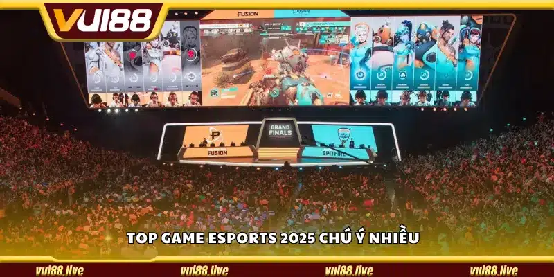Top game eSports 2025 chú ý nhiều